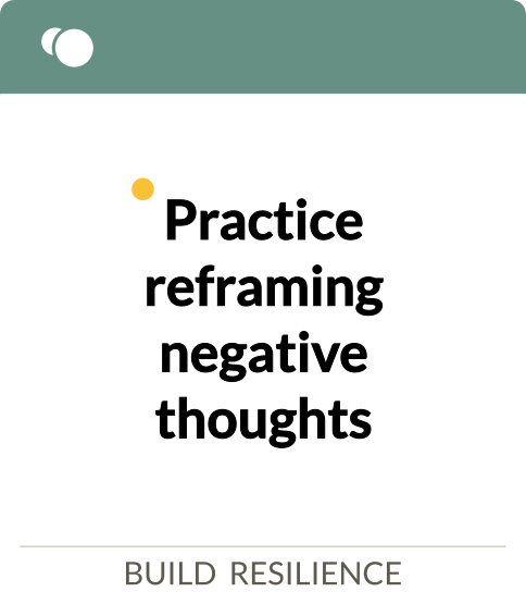 Practice reframing negative thoughts