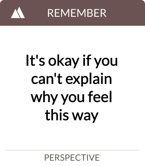 it's okay if you can't explain why you feel this way